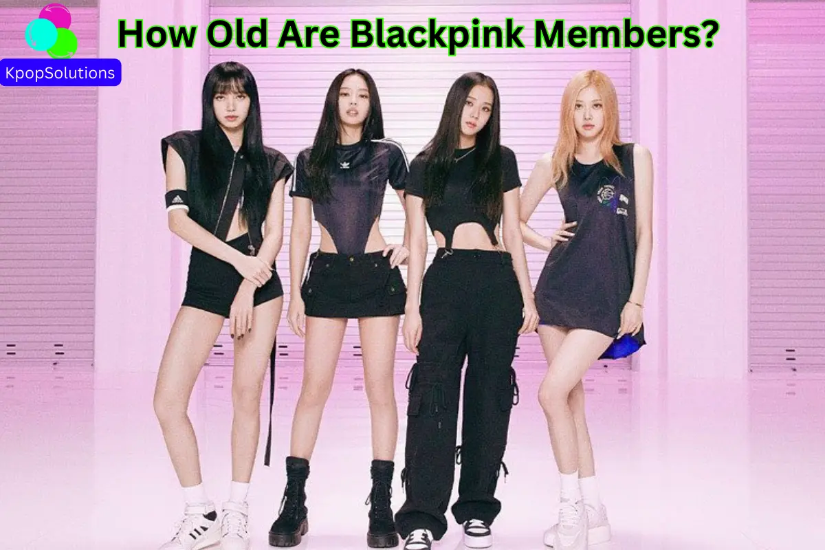 How Old Are Blackpink Members? (2024 Updated) Kpop Solutions