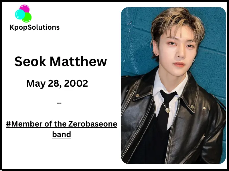 Zerobaseone member Seok Matthew date of birth and current age.